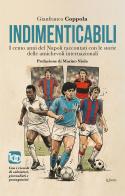Indimenticabili. I cento anni del Napoli raccontati con le storie delle sue amichevoli internazionali di Gianfranco Coppola edito da LeVarie