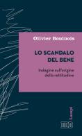 Lo scandalo del bene. Indagine sull'origine della rettitudine di Olivier Boulnois edito da EDB