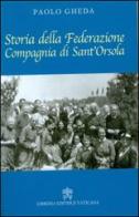 Storia della Federazione compagnia di Sant'Orsola di Paolo Gheda edito da Libreria Editrice Vaticana