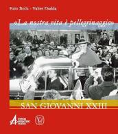 «La nostra vita è un pellegrinaggio». San Giovanni XXIII di Ezio Bolis, Valter Dadda edito da EMP