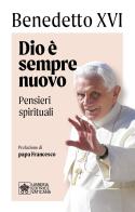 Dio è sempre nuovo. Pensieri spirituali di Benedetto XVI (Joseph Ratzinger) edito da Libreria Editrice Vaticana