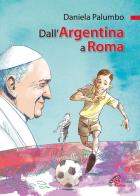 Dall'Argentina a Roma. La vita di papa Francesco. Ediz. illustrata di Daniela Palumbo edito da Paoline Editoriale Libri