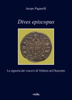 Dives episcopus. La signoria dei vescovi di Volterra nel Duecento di Jacopo Paganelli edito da Viella