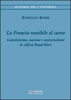 La Francia sensibile al cuore. Cattolicesimo, nazione e universalismi in Alfred Baudrillart di Rodolfo Rossi edito da Morcelliana