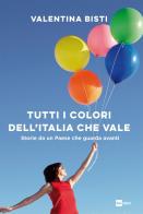 Tutti i colori dell'Italia che vale. Storie da un Paese che guarda avanti di Valentina Bisti edito da Rai Libri
