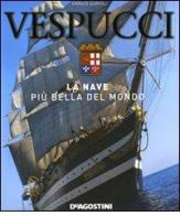 Vespucci. La nave più bella del mondo di Enrico Gurioli edito da De Agostini