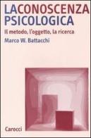 La conoscenza psicologica. Il metodo, l'oggetto, la ricerca di Marco W. Battacchi edito da Carocci