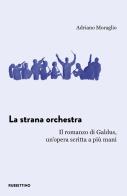 La strana orchestra. Il romanzo di Galdus, un'opera scritta a più mani di Adriano Moraglio edito da Rubbettino