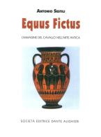 Equus fictus. L'immagine del cavallo nell'arte antica di Antonio Sestili edito da Dante Alighieri