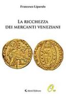 La ricchezza dei mercanti veneziani di Francesco Liparulo edito da Aletti