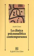 La clinica psicoanlitica contemporanea di André Green edito da Raffaello Cortina Editore