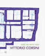 Vittorio Corsini. Take me with you. Ediz. illustrata di Marco Pierini edito da Gli Ori