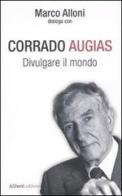 Divulgare il mondo di Corrado Augias, Marco Alloni edito da Aliberti