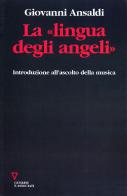 La lingua degli angeli. Introduzione all'ascolto della musica di Giovanni Ansaldi edito da Guerini e Associati