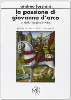 La passione di Giovanna d'Arco o della Vergine invitta di Andrea Foschini edito da Croce Libreria