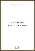 Visionaria. Io, Coco Chanel di Elisabetta Lubrani edito da CdM Edizioni