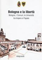 Bologna e la libertà. Bologna, i Comuni, le Università tra Impero e Papato edito da Risguardi