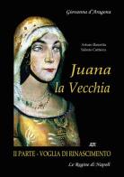 Juana La Vecchia. Giovanna D'Aragona regina di Napoli. Voglia di Rinascimento vol. 2 di Arturo Bascetta, Sabato Cuttrera edito da ABE