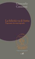 La felicità va di fretta. Figuranti da marciapiedi di Giancarlo Consonni edito da Industria & Letteratura