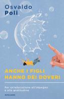 Anche i figli hanno dei doveri. Per un'educazione all'impegno e alla gratitudine di Osvaldo Poli edito da Mondadori