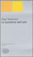 La questione dell'arte di Nigel Warburton edito da Einaudi