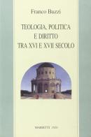Teologia, politica e diritto tra XVI e XVII secolo di Franco Buzzi edito da Marietti 1820