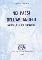 Nei paesi dell'Arcangelo. Notizie di storia garganica (rist. anast.) di Michele Vocino edito da Forni