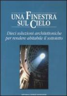 Una finestra sul cielo. Dieci soluzioni architettoniche per rendere abitabile il sottotetto edito da Editoriale Giorgio Mondadori