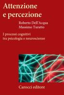 Attenzione e percezione. I processi cognitivi tra psicologia e neuroscienze di Roberto Dell'Acqua, Massimo Turatto edito da Carocci