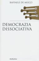 Democrazia dissociativa di Raffaele De Mucci edito da Rubbettino