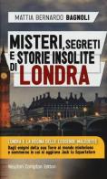 Misteri, segreti e storie insolite di Londra di Mattia Bernardo Bagnoli edito da Newton Compton Editori