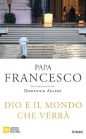 Dio e il mondo che verrà di Francesco (Jorge Mario Bergoglio), Domenico Agasso edito da Piemme