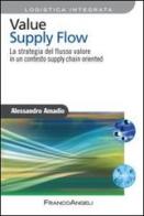 Value supply flow. La strategia del flusso valore in un contesto supply chain oriented di Alessandro Amadio edito da Franco Angeli
