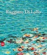 Ruggiero Di Lollo. Ediz. italiana e inglese edito da Skira