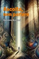 Ascolta, non parlare di Antonio Balzani edito da Aletti editore