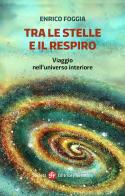 Tra le stelle e il respiro. Viaggio nell'universo interiore. Ediz. illustrata di Enrico Foggia edito da Società Editrice Fiorentina