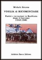 Voglia di ricominciare. Partiti e istituzioni in Basilicata dopo il fascismo (1943-1946) di Michele Strazza edito da Sacco