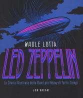 Whole Lotta. Led Zeppelin. La storia illustrata della band più heavy di tutti i tempi. Ediz. a colori di Jon Bream edito da Il Castello