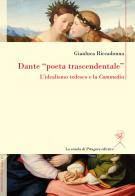 Dante «poeta trascendentale». L'idealismo tedesco e la «Commedia» di Gianluca Riccadonna edito da La Scuola di Pitagora