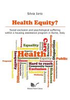 Health equity? Social exclusion and psychological suffering within a housing assistance program in Rome, Italy di Silvia Iorio edito da Nuova Cultura