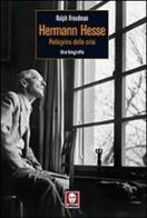 Herman Hesse. Pellegrino della crisi. Una biografia di Ralph Freedman edito da Lindau