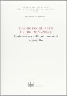 Lavoro coordinato e subordinazione. L'interferenza delle collaborazioni a progetto di Federico Martelloni edito da Bononia University Press