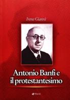 Antonio banfi e il protestantesimo di Irene Giannì edito da Manni