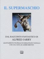 Il supermaschio. Rifacimento e adattamento teatrale dal racconto fantastico di Alfred Jarry. Ediz. limitata di Sebastiano Vassalli edito da Interlinea