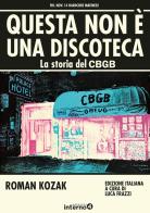 Questa non è una discoteca. La storia del CBGB di Roman Kozak edito da Edizioni Interno4