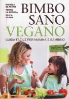 Bimbo sano vegano. Guida facile per mamma e bambino di Michela De Petris, Pietro La Monaca, Giulia Giunta edito da Mondadori Electa