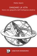 Danzare la vita. Verso una geografia dell'intelligenza emotiva di Mattia Spanò edito da Lekton Edizioni