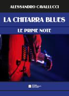 Chitarra blues. Le prime note. Metodo di Alessandro Cavallucci edito da Biagio Ciuffreda