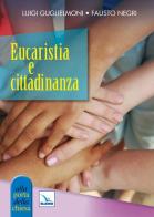 Eucaristia e cittadinanza di Luigi Guglielmoni, Fausto Negri edito da Editrice Elledici