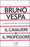Il cavaliere e il professore. La scommessa di Berlusconi. Il ritorno di Prodi di Bruno Vespa edito da Mondadori
